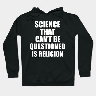 Science That Can'T Be Questioned Is Religion - Sarcasm Hoodie